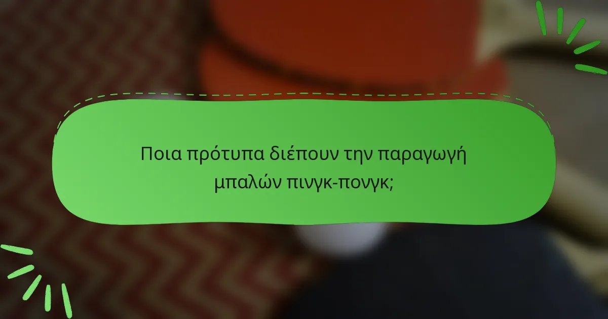 Ποια πρότυπα διέπουν την παραγωγή μπαλών πινγκ-πονγκ;