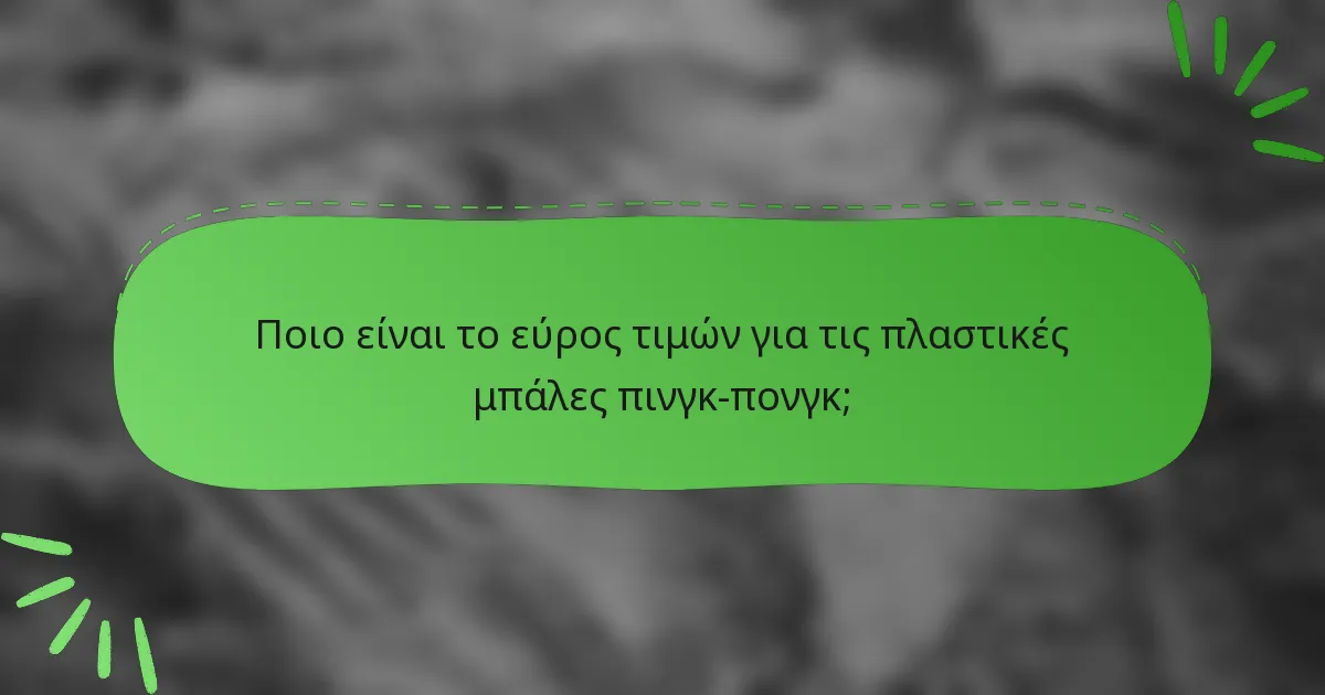 Ποιο είναι το εύρος τιμών για τις πλαστικές μπάλες πινγκ-πονγκ;